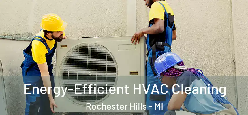  Energy-Efficient HVAC Cleaning Rochester Hills - MI