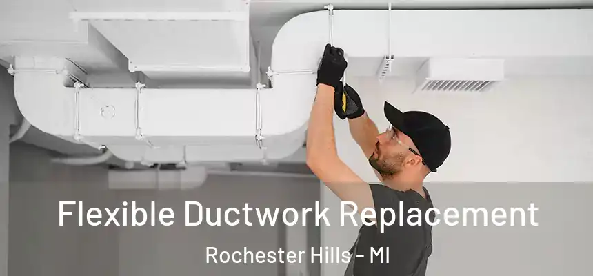  Flexible Ductwork Replacement Rochester Hills - MI